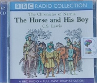 The Horse and His Boy - The Chronicles of Narnia Volume Three  written by C.S. Lewis performed by Martin Jarvis, Fiona Shaw, Stephen Thorne and Maria Miles on Audio CD (Abridged)